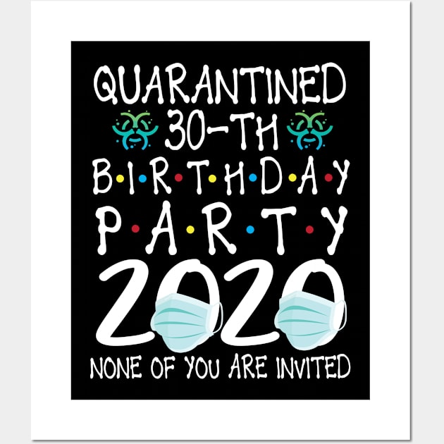 Quarantined 30th Birthday Party 2020 With Face Mask None Of You Are Invited Happy 30 Years Old Wall Art by bakhanh123